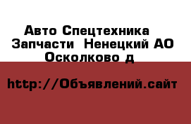 Авто Спецтехника - Запчасти. Ненецкий АО,Осколково д.